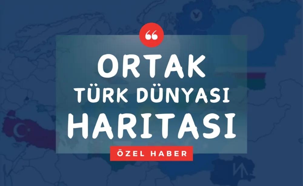 Ortak Türk Dünyası Haritası hazırlanıyor