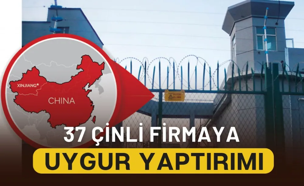 37 Çinli Firmaya Uygur Yaptırımı