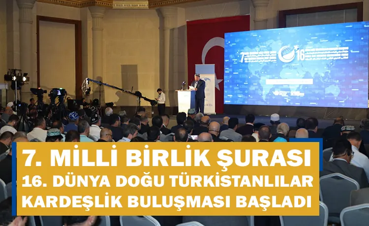 16. Dünya Doğu Türkistanlılar Kardeşlik Buluşması ve 7. Milli Birlik Şurası Başladı