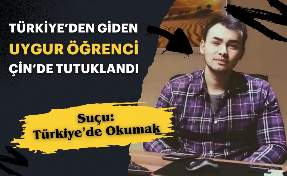 Türkiye’den giden Uygur öğrenci Çin’de tutuklandı