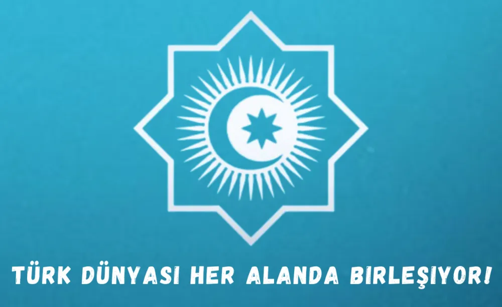 Türk dünyası her alanda birleşiyor