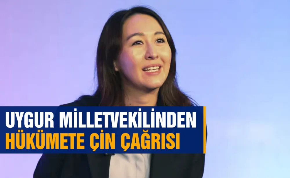 Uygur Milletvekilinden Hükümete Çin çağrısı