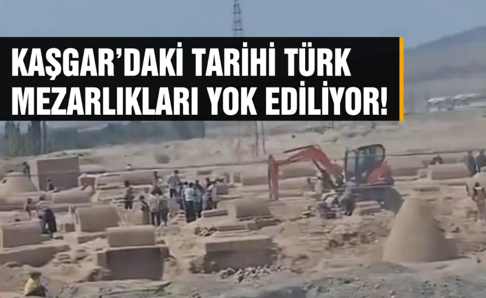 Kaşgar’daki tarihi Türk mezarlıkları yok ediliyor!