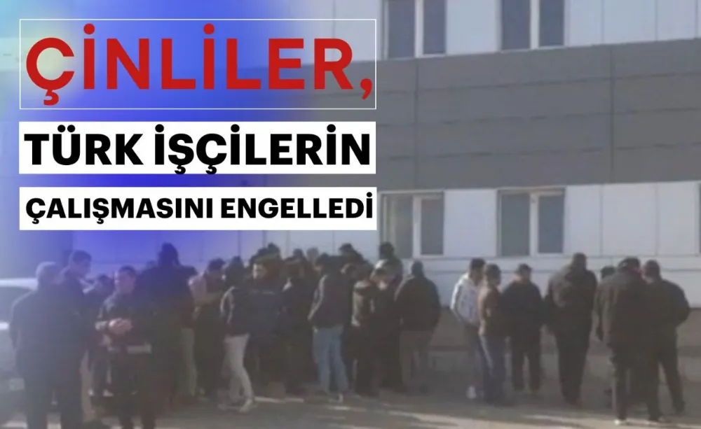 Çinliler, Türk İşçilerin Çalışmasını engelledi