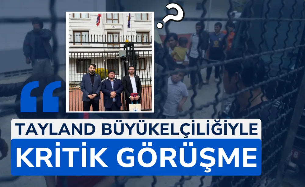 Tayland Büyükelçiliğiyle Kritik görüşme