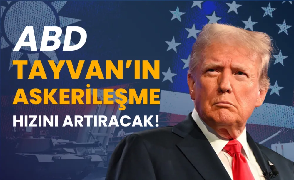 Trump Tayvan’ın askerileşme hızını artıracak!